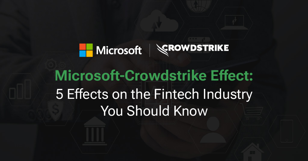 Microsoft-Crowdstrike Effect: 5 Effects on the Fintech Industry You Should Know